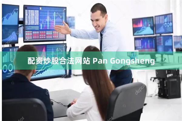 配资炒股合法网站 Pan Gongsheng