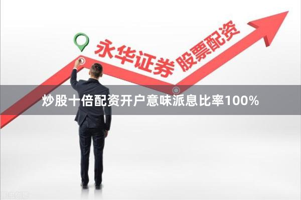 炒股十倍配资开户意味派息比率100%